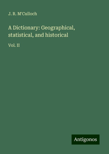 A Dictionary: Geographical, statistical, and historical: Vol. II