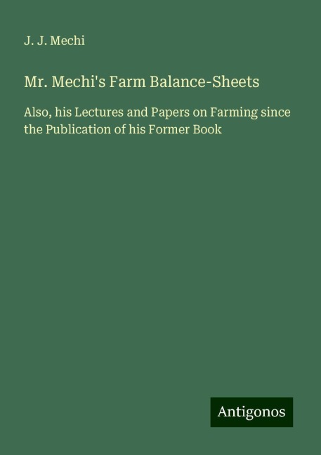 Mr. Mechis Farm Balance-Sheets: Also, his Lectures and Papers on Farming since the Publication of his Former Book