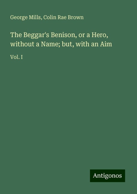 The Beggars Benison, or a Hero, without a Name; but, with an Aim: Vol. I