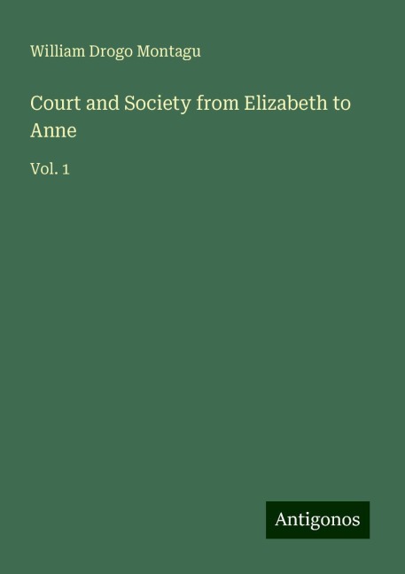Court and Society from Elizabeth to Anne: Vol. 1