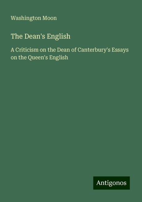The Deans English: A Criticism on the Dean of Canterburys Essays on the Queens English