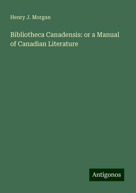 Bibliotheca Canadensis: or a Manual of Canadian Literature