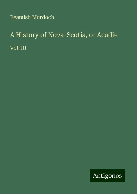 A History of Nova-Scotia, or Acadie: Vol. III