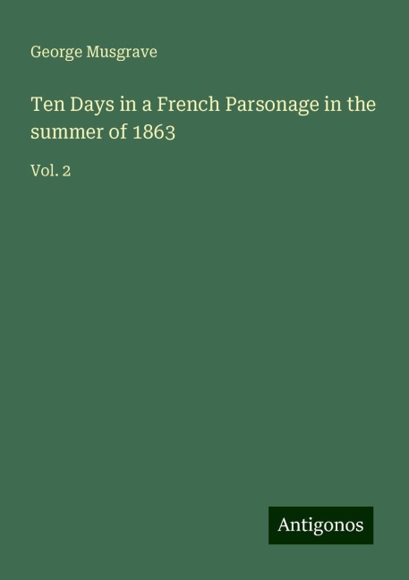 Ten Days in a French Parsonage in the summer of 1863: Vol. 2