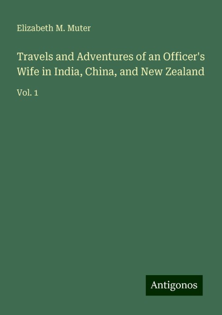 Travels and Adventures of an Officers Wife in India, China, and New Zealand: Vol. 1