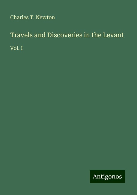 Travels and Discoveries in the Levant: Vol. I