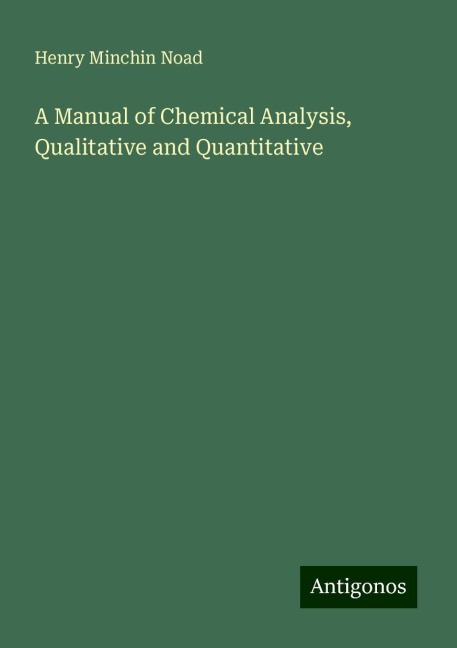 A Manual of Chemical Analysis, Qualitative and Quantitative