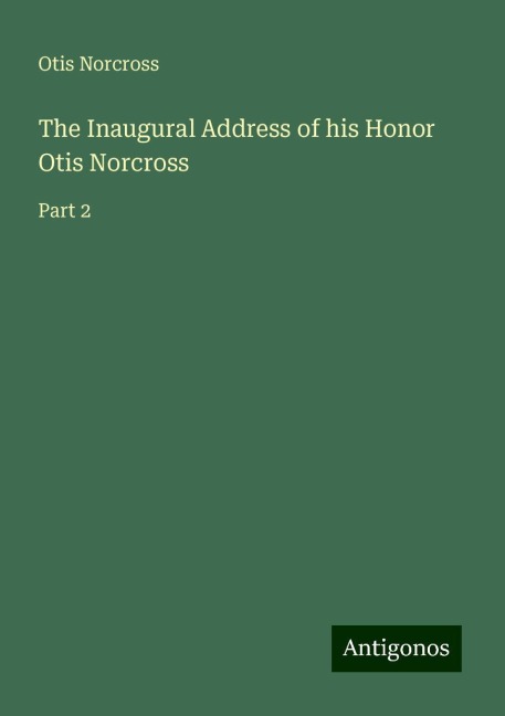 The Inaugural Address of his Honor Otis Norcross: Part 2