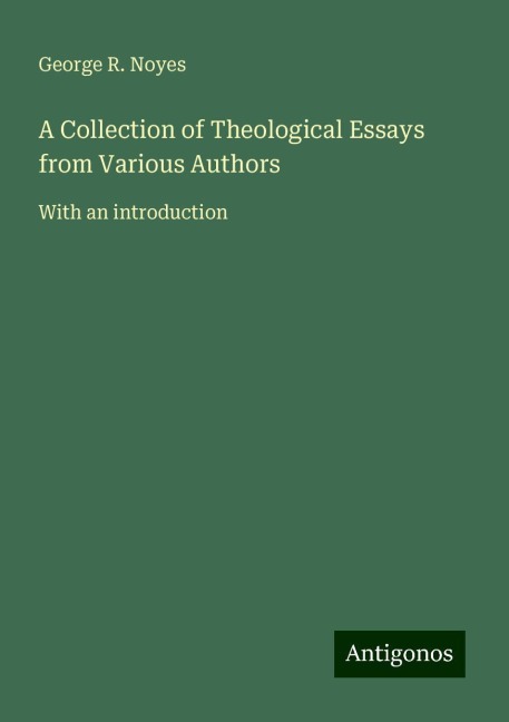 A Collection of Theological Essays from Various Authors: With an introduction