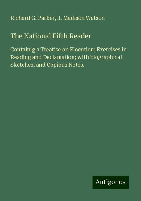 The National Fifth Reader: Containig a Treatise on Elocution; Exercises in Reading and Declamation; with biographical Sketches, and Copious Notes.