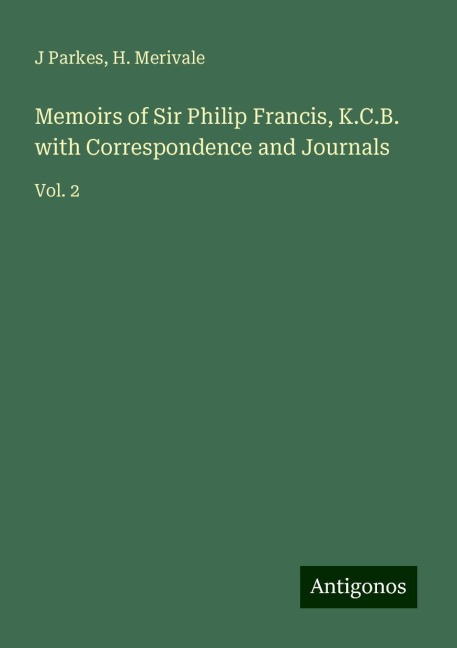 Memoirs of Sir Philip Francis, K.C.B. with Correspondence and Journals: Vol. 2