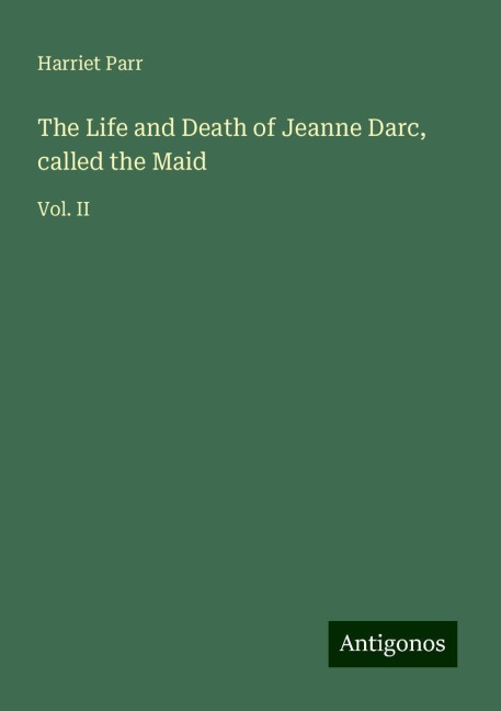 The Life and Death of Jeanne Darc, called the Maid: Vol. II