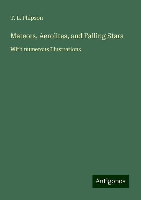 Meteors, Aerolites, and Falling Stars: With numerous Illustrations