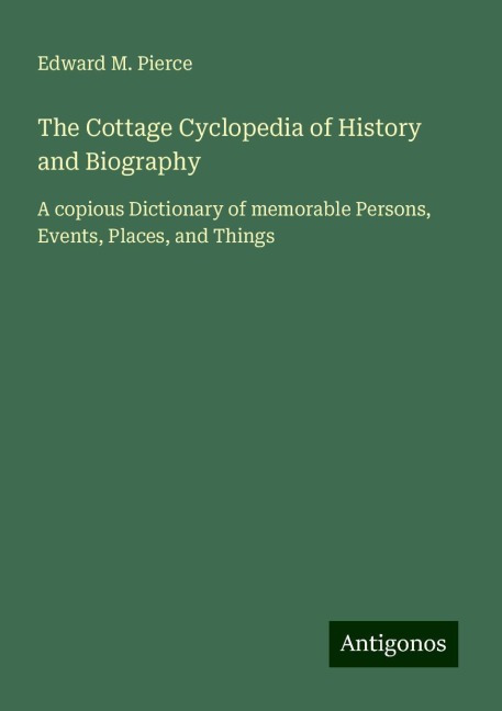 The Cottage Cyclopedia of History and Biography: A copious Dictionary of memorable Persons, Events, Places, and Things