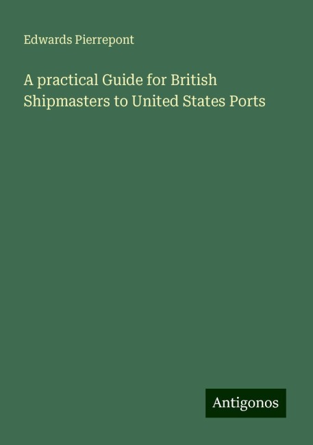 A practical Guide for British Shipmasters to United States Ports