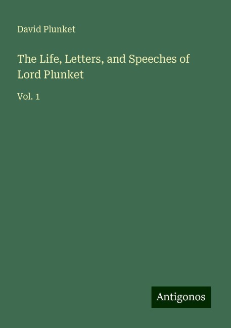 The Life, Letters, and Speeches of Lord Plunket: Vol. 1