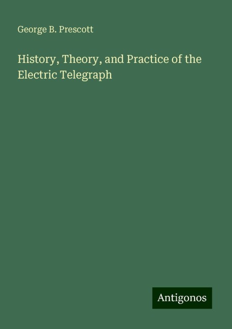 History, Theory, and Practice of the Electric Telegraph