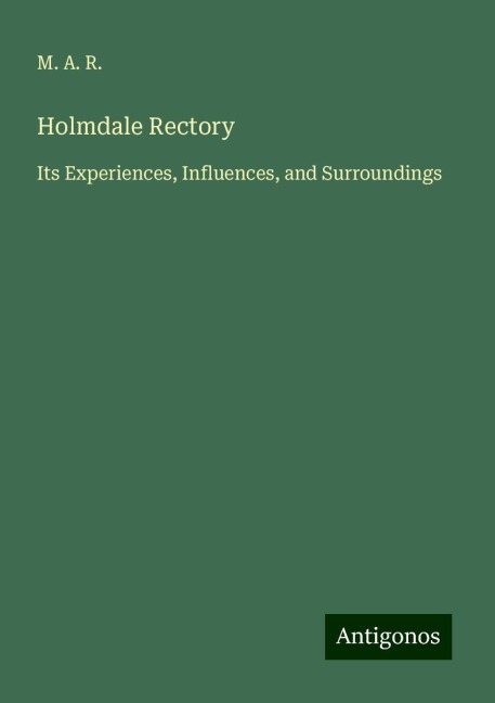 Holmdale Rectory: Its Experiences, Influences, and Surroundings