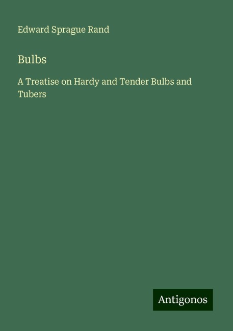 Bulbs: A Treatise on Hardy and Tender Bulbs and Tubers