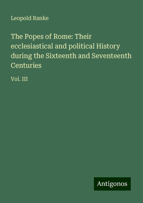 The Popes of Rome: Their ecclesiastical and political History during the Sixteenth and Seventeenth Centuries: Vol. III