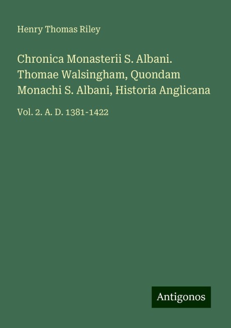 Chronica Monasterii S. Albani. Thomae Walsingham, Quondam Monachi S. Albani, Historia Anglicana: Vol. 2. A. D. 1381-1422