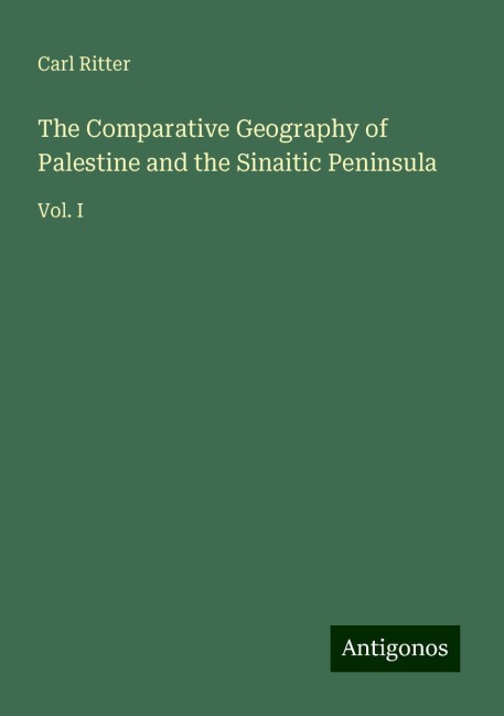 The Comparative Geography of Palestine and the Sinaitic Peninsula: Vol. I