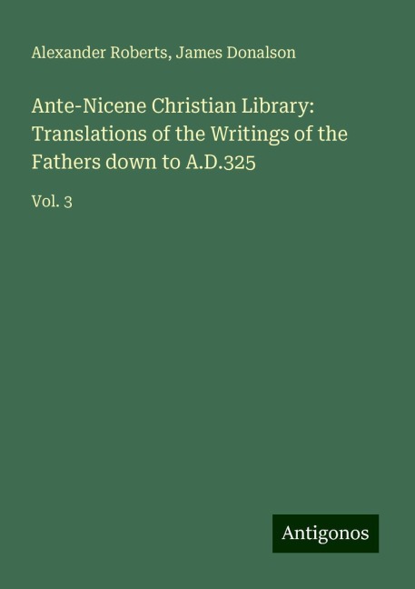 Ante-Nicene Christian Library: Translations of the Writings of the Fathers down to A.D.325: Vol. 3