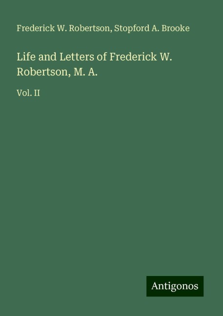 Life and Letters of Frederick W. Robertson, M. A.: Vol. II