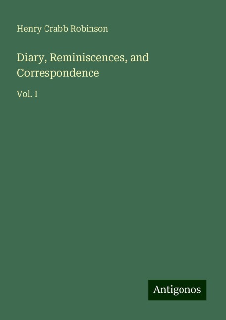 Diary, Reminiscences, and Correspondence: Vol. I