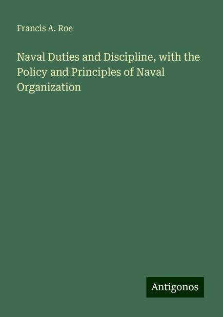 Naval Duties and Discipline, with the Policy and Principles of Naval Organization