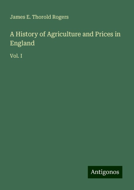A History of Agriculture and Prices in England: Vol. I