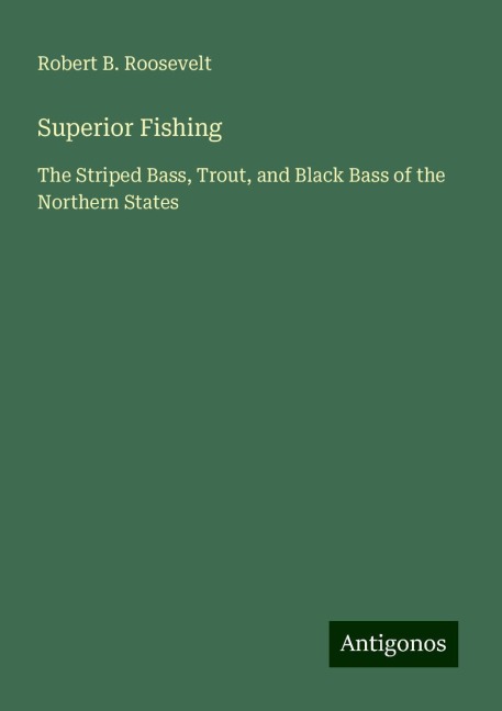 Superior Fishing: The Striped Bass, Trout, and Black Bass of the Northern States