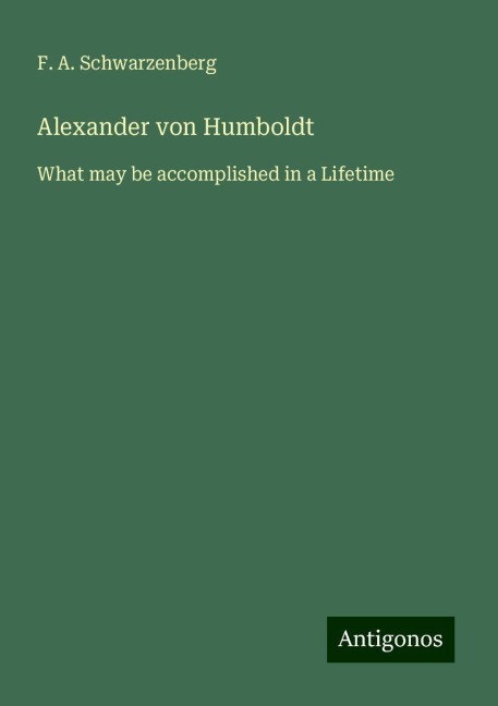 Alexander von Humboldt: What may be accomplished in a Lifetime