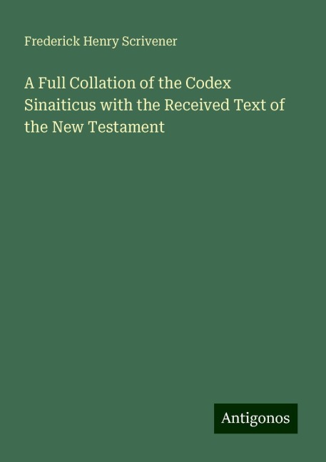 A Full Collation of the Codex Sinaiticus with the Received Text of the New Testament