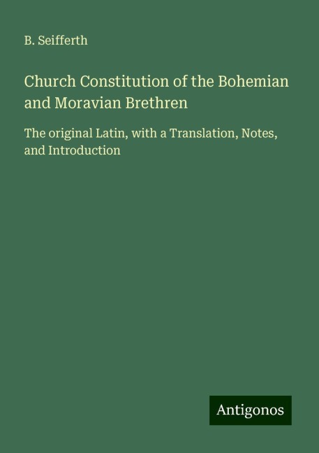 Church Constitution of the Bohemian and Moravian Brethren: The original Latin, with a Translation, Notes, and Introduction
