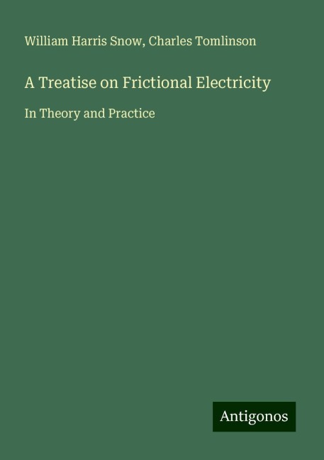 A Treatise on Frictional Electricity: In Theory and Practice