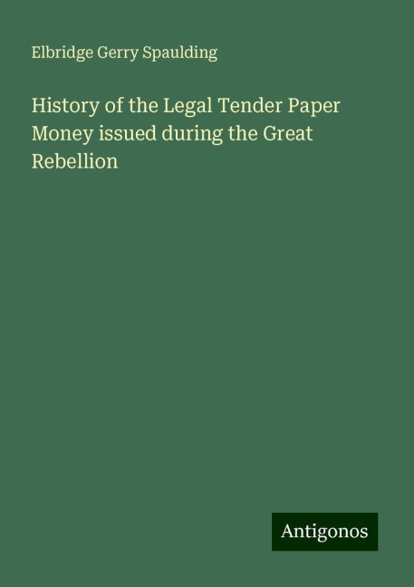 History of the Legal Tender Paper Money issued during the Great Rebellion