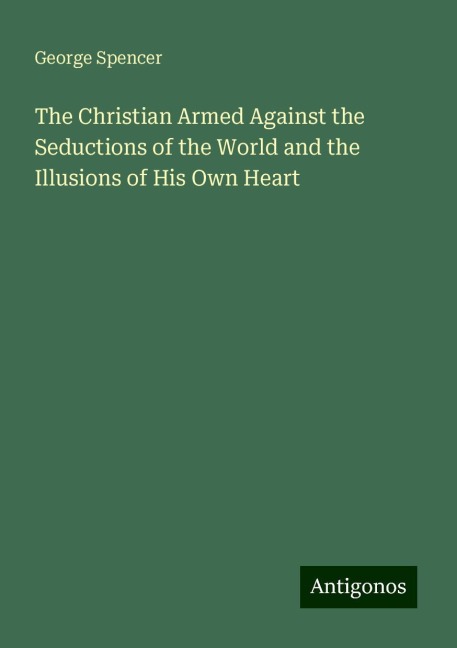 The Christian Armed Against the Seductions of the World and the Illusions of His Own Heart
