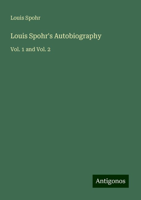 Louis Spohrs Autobiography: Vol. 1 and Vol. 2