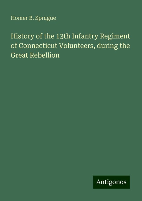 History of the 13th Infantry Regiment of Connecticut Volunteers, during the Great Rebellion