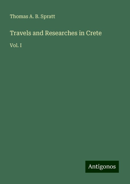 Travels and Researches in Crete: Vol. I