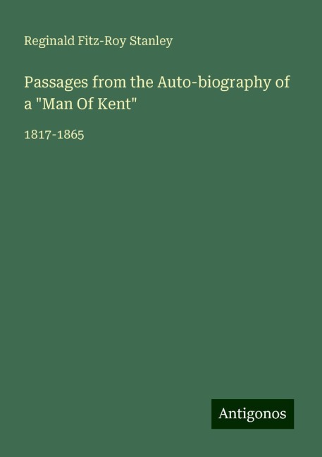 Passages from the Auto-biography of a Man Of Kent: 1817-1865
