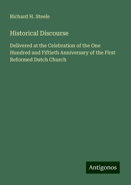 Historical Discourse: Delivered at the Celebration of the One Hundred and Fiftieth Anniversary of the First Reformed Dutch Church