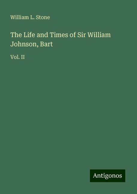 The Life and Times of Sir William Johnson, Bart: Vol. II
