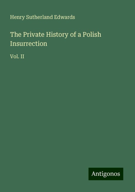The Private History of a Polish Insurrection: Vol. II