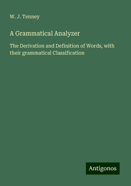 A Grammatical Analyzer: The Derivation and Definition of Words, with their grammatical Classification