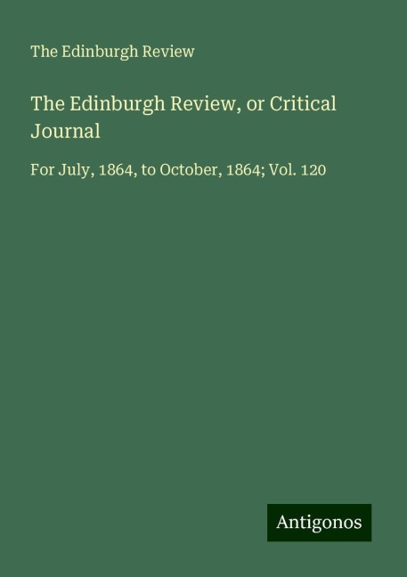 The Edinburgh Review, or Critical Journal: For July, 1864, to October, 1864; Vol. 120