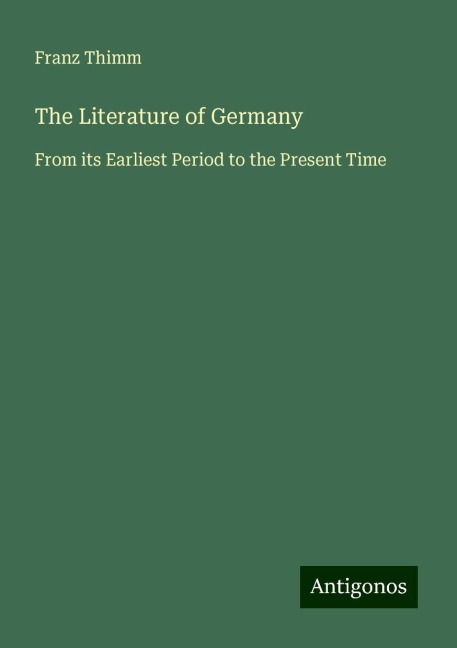 The Literature of Germany: From its Earliest Period to the Present Time