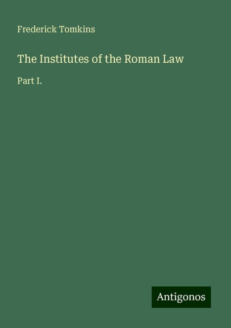 The Institutes of the Roman Law: Part I.