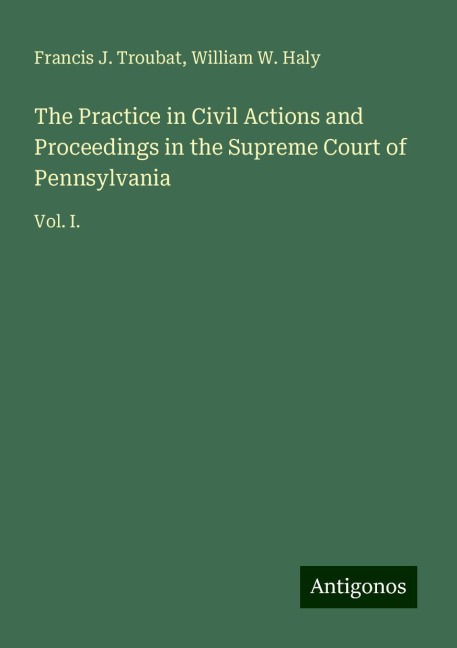 The Practice in Civil Actions and Proceedings in the Supreme Court of Pennsylvania: Vol. I.